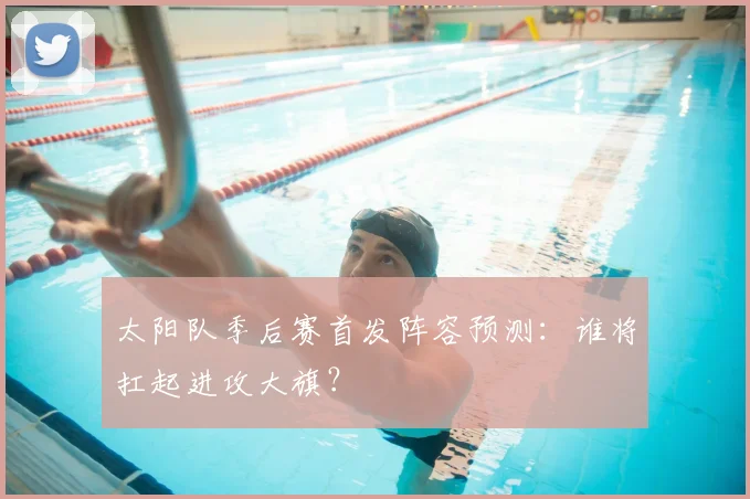 太阳队季后赛首发阵容预测:谁将扛起进攻大旗?