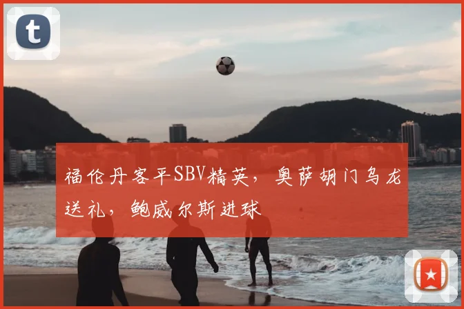 福伦丹客平SBV精英,奥萨胡门乌龙送礼,鲍威尔斯进球